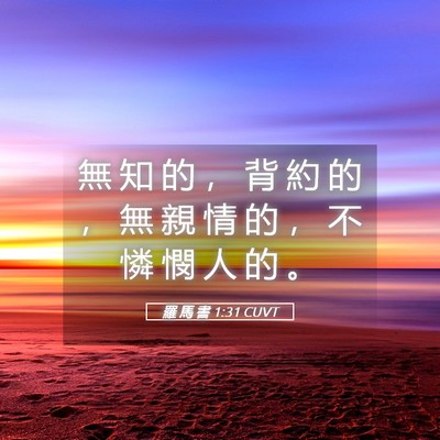 Picture 05 - 羅 馬 書 1:31 CUVT - 無 知 的 ， 背 約 的 ， 無 親 情 的 - Bible Verse Picture
