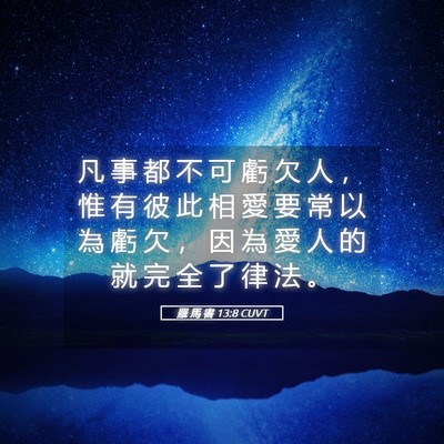 Picture 05 - 羅 馬 書 13:8 CUVT - 凡 事 都 不 可 虧 欠 人 ， 惟 有 彼 - Bible Verse Picture