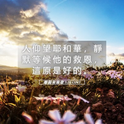 Picture 05 - 耶 利 米 哀 歌 3:26 CUVT - 人 仰 望 耶 和 華 ， 靜 默 等 候 他 - Bible Verse Picture