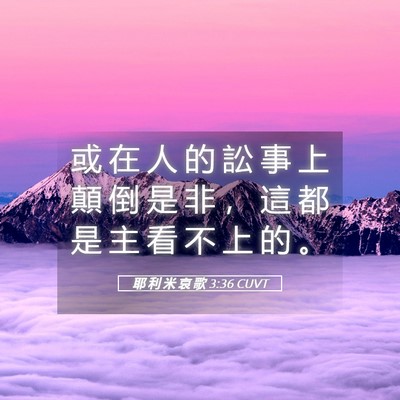 Picture 05 - 耶 利 米 哀 歌 3:36 CUVT - 或 在 人 的 訟 事 上 顛 倒 是 非 ， - Bible Verse Picture