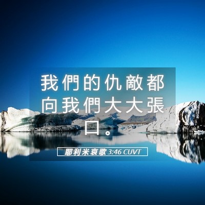 Picture 05 - 耶 利 米 哀 歌 3:46 CUVT - 我 們 的 仇 敵 都 向 我 們 大 大 張 - Bible Verse Picture