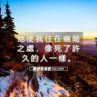 Picture 05 - 耶 利 米 哀 歌 3:6 CUVT - 他 使 我 住 在 幽 暗 之 處 ， 像 死 - Bible Verse Picture