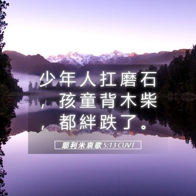 Picture 05 - 耶 利 米 哀 歌 5:13 CUVT - 少 年 人 扛 磨 石 ， 孩 童 背 木 柴 - Bible Verse Picture