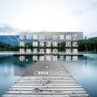 Picture 05 - 耶 利 米 書 15:6 CUVT - 耶 和 華 說 ： 你 棄 絕 了 我 ， 轉 - Bible Verse Picture