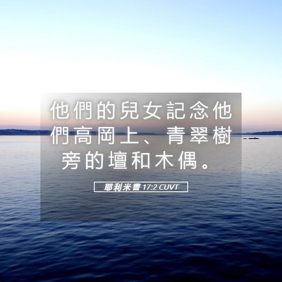 Picture 05 - 耶 利 米 書 17:2 CUVT - 他 們 的 兒 女 記 念 他 們 高 岡 上 - Bible Verse Picture