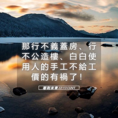 Picture 05 - 耶 利 米 書 22:13 CUVT - 那 行 不 義 蓋 房 、 行 不 公 造 樓 - Bible Verse Picture