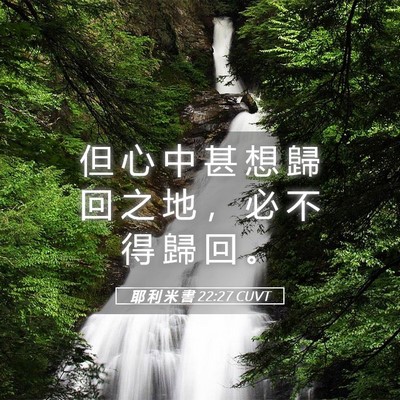 Picture 05 - 耶 利 米 書 22:27 CUVT - 但 心 中 甚 想 歸 回 之 地 ， 必 不 - Bible Verse Picture