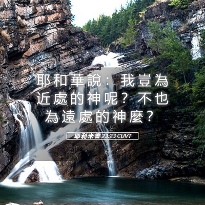Picture 05 - 耶 利 米 書 23:23 CUVT - 耶 和 華 說 ： 我 豈 為 近 處 的 神 - Bible Verse Picture
