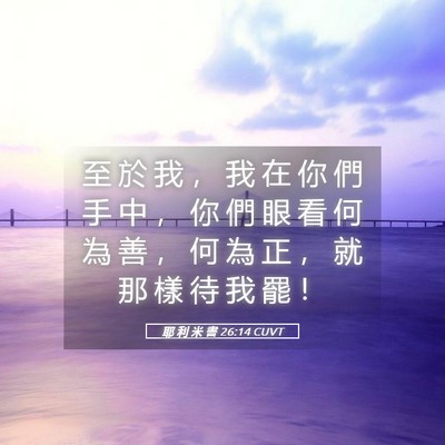 Picture 05 - 耶 利 米 書 26:14 CUVT - 至 於 我 ， 我 在 你 們 手 中 ， 你 - Bible Verse Picture