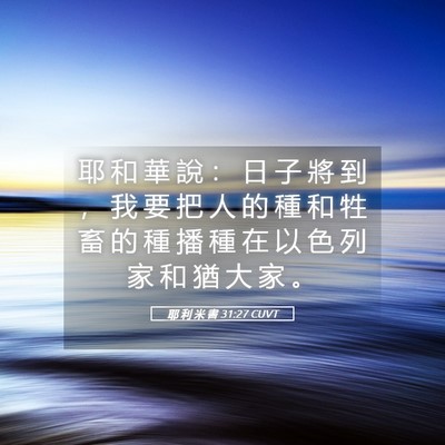 Picture 05 - 耶 利 米 書 31:27 CUVT - 耶 和 華 說 ： 日 子 將 到 ， 我 要 - Bible Verse Picture