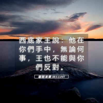 Picture 05 - 耶 利 米 書 38:5 CUVT - 西 底 家 王 說 ： 他 在 你 們 手 中 - Bible Verse Picture