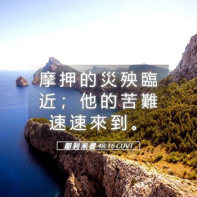 Picture 05 - 耶 利 米 書 48:16 CUVT - 摩 押 的 災 殃 臨 近 ； 他 的 苦 難 - Bible Verse Picture