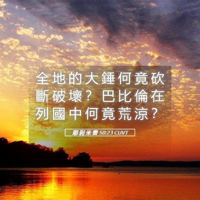 Picture 05 - 耶 利 米 書 50:23 CUVT - 全 地 的 大 錘 何 竟 砍 斷 破 壞 ？ - Bible Verse Picture