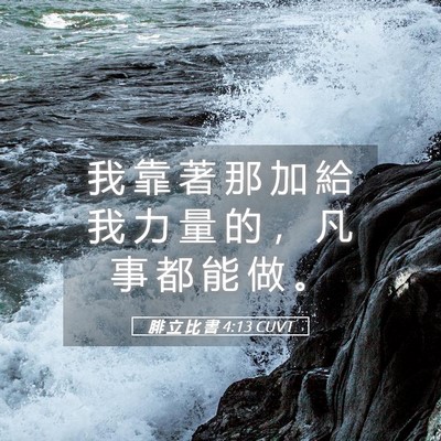 Picture 05 - 腓 立 比 書 4:13 CUVT - 我 靠 著 那 加 給 我 力 量 的 ， 凡 - Bible Verse Picture