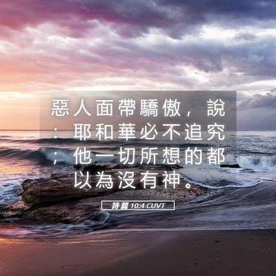 Picture 05 - 詩 篇 10:4 CUVT - 惡 人 面 帶 驕 傲 ， 說 ： 耶 和 華 - Bible Verse Picture