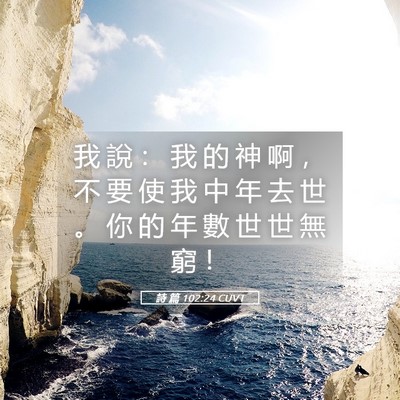 Picture 05 - 詩 篇 102:24 CUVT - 我 說 ： 我 的 神 啊 ， 不 要 使 我 - Bible Verse Picture