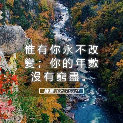 Picture 05 - 詩 篇 102:27 CUVT - 惟 有 你 永 不 改 變 ； 你 的 年 數 - Bible Verse Picture