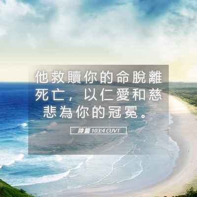 Picture 05 - 詩 篇 103:4 CUVT - 他 救 贖 你 的 命 脫 離 死 亡 ， 以 - Bible Verse Picture