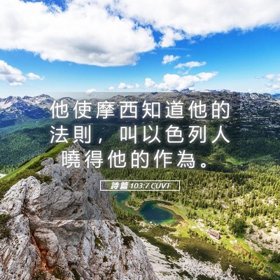 Picture 05 - 詩 篇 103:7 CUVT - 他 使 摩 西 知 道 他 的 法 則 ， 叫 - Bible Verse Picture