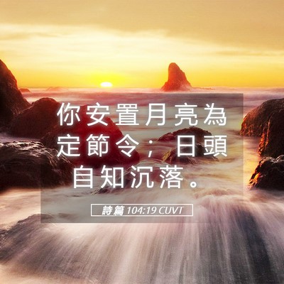 Picture 05 - 詩 篇 104:19 CUVT - 你 安 置 月 亮 為 定 節 令 ； 日 頭 - Bible Verse Picture