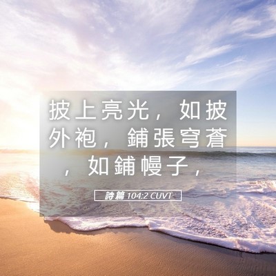 Picture 05 - 詩 篇 104:2 CUVT - 披 上 亮 光 ， 如 披 外 袍 ， 鋪 張 - Bible Verse Picture