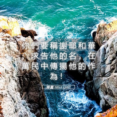 Picture 05 - 詩 篇 105:1 CUVT - 你 們 要 稱 謝 耶 和 華 ， 求 告 他 - Bible Verse Picture