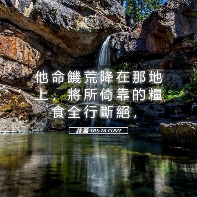 Picture 05 - 詩 篇 105:16 CUVT - 他 命 饑 荒 降 在 那 地 上 ， 將 所 - Bible Verse Picture