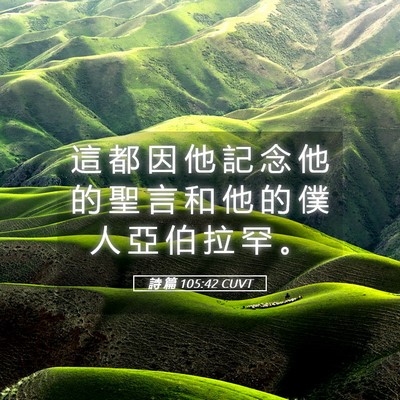 Picture 05 - 詩 篇 105:42 CUVT - 這 都 因 他 記 念 他 的 聖 言 和 他 - Bible Verse Picture