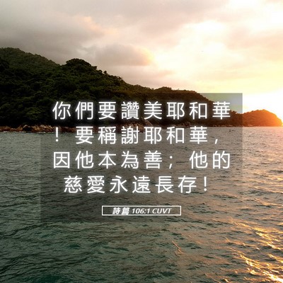 Picture 05 - 詩 篇 106:1 CUVT - 你 們 要 讚 美 耶 和 華 ！ 要 稱 謝 - Bible Verse Picture