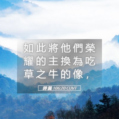 Picture 05 - 詩 篇 106:20 CUVT - 如 此 將 他 們 榮 耀 的 主 換 為 吃 - Bible Verse Picture