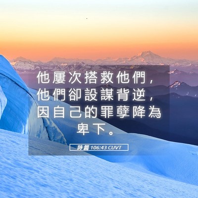 Picture 05 - 詩 篇 106:43 CUVT - 他 屢 次 搭 救 他 們 ， 他 們 卻 設 - Bible Verse Picture