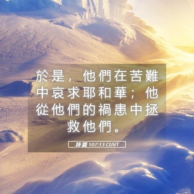 Picture 05 - 詩 篇 107:13 CUVT - 於 是 ， 他 們 在 苦 難 中 哀 求 耶 - Bible Verse Picture