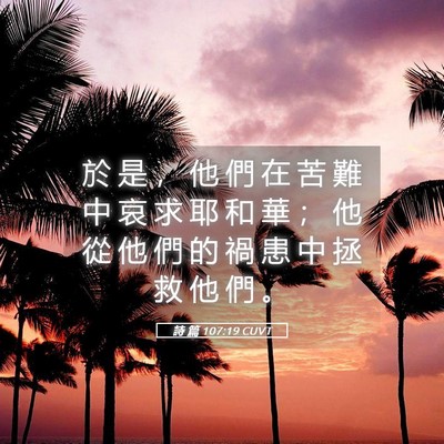 Picture 05 - 詩 篇 107:19 CUVT - 於 是 ， 他 們 在 苦 難 中 哀 求 耶 - Bible Verse Picture