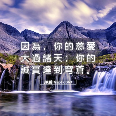 Picture 05 - 詩 篇 108:4 CUVT - 因 為 ， 你 的 慈 愛 大 過 諸 天 ； - Bible Verse Picture