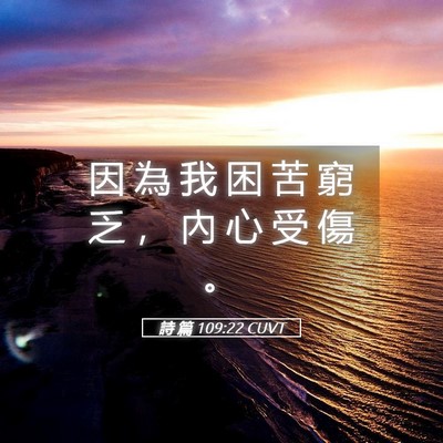 Picture 05 - 詩 篇 109:22 CUVT - 因 為 我 困 苦 窮 乏 ， 內 心 受 傷 - Bible Verse Picture