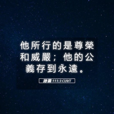 Picture 05 - 詩 篇 111:3 CUVT - 他 所 行 的 是 尊 榮 和 威 嚴 ； 他 - Bible Verse Picture