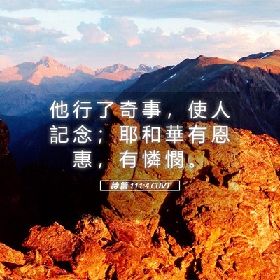 Picture 05 - 詩 篇 111:4 CUVT - 他 行 了 奇 事 ， 使 人 記 念 ； 耶 - Bible Verse Picture