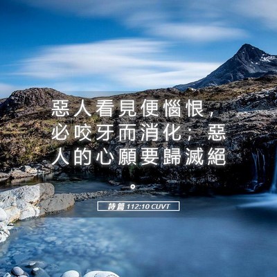 Picture 05 - 詩 篇 112:10 CUVT - 惡 人 看 見 便 惱 恨 ， 必 咬 牙 而 - Bible Verse Picture