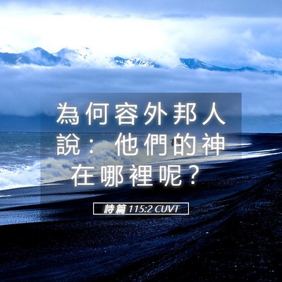 Picture 05 - 詩 篇 115:2 CUVT - 為 何 容 外 邦 人 說 ： 他 們 的 神 - Bible Verse Picture
