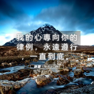 Picture 05 - 詩 篇 119:112 CUVT - 我 的 心 專 向 你 的 律 例 ， 永 遠 - Bible Verse Picture