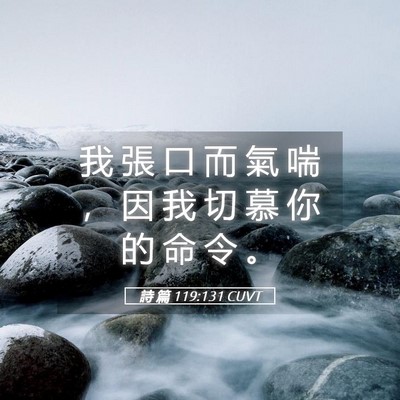 Picture 05 - 詩 篇 119:131 CUVT - 我 張 口 而 氣 喘 ， 因 我 切 慕 你 - Bible Verse Picture