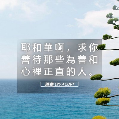 Picture 05 - 詩 篇 125:4 CUVT - 耶 和 華 啊 ， 求 你 善 待 那 些 為 - Bible Verse Picture