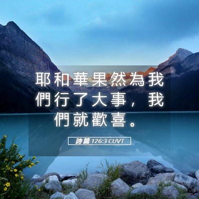 Picture 05 - 詩 篇 126:3 CUVT - 耶 和 華 果 然 為 我 們 行 了 大 事 - Bible Verse Picture