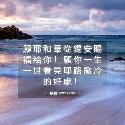 Picture 05 - 詩 篇 128:5 CUVT - 願 耶 和 華 從 錫 安 賜 福 給 你 ！ - Bible Verse Picture