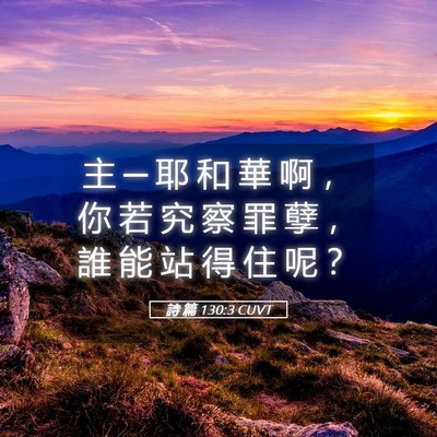 Picture 05 - 詩 篇 130:3 CUVT - 主 ─ 耶 和 華 啊 ， 你 若 究 察 罪 - Bible Verse Picture