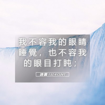 Picture 05 - 詩 篇 132:4 CUVT - 我 不 容 我 的 眼 睛 睡 覺 ， 也 不 - Bible Verse Picture
