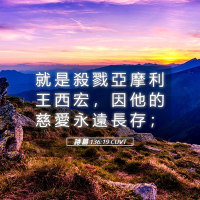 Picture 05 - 詩 篇 136:19 CUVT - 就 是 殺 戮 亞 摩 利 王 西 宏 ， 因 - Bible Verse Picture