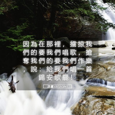 Picture 05 - 詩 篇 137:3 CUVT - 因 為 在 那 裡 ， 擄 掠 我 們 的 要 - Bible Verse Picture
