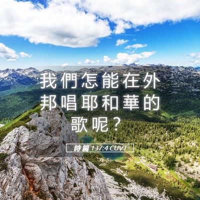 Picture 05 - 詩 篇 137:4 CUVT - 我 們 怎 能 在 外 邦 唱 耶 和 華 的 - Bible Verse Picture