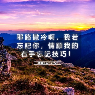 Picture 05 - 詩 篇 137:5 CUVT - 耶 路 撒 冷 啊 ， 我 若 忘 記 你 ， - Bible Verse Picture